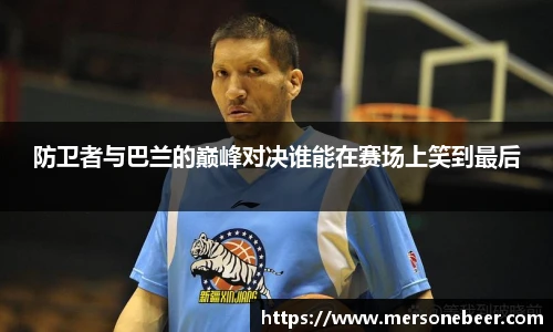 防卫者与巴兰的巅峰对决谁能在赛场上笑到最后